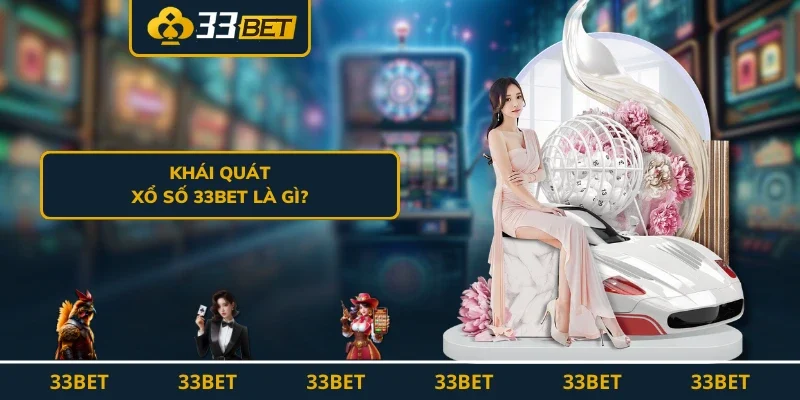 Khái quát xổ số 33BET là gì?