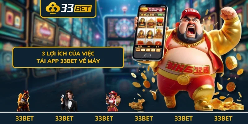 3 lợi ích của việc tải app 33BET về máy