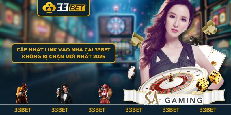 Cập nhật link vào nhà cái 33BET không bị chặn mới nhất 2025