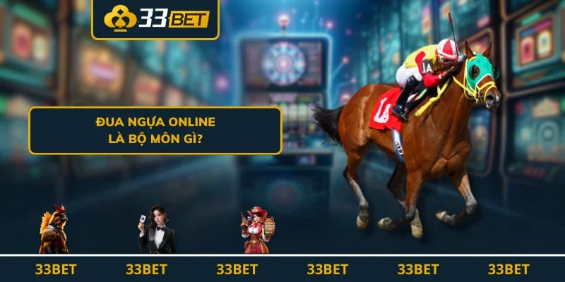 Đua Ngựa Online Là Gì? Hướng Dẫn Cá Cược Chi Tiết Tại 33BET