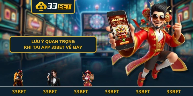 Lưu ý quan trọng khi tải app 33BET về máy