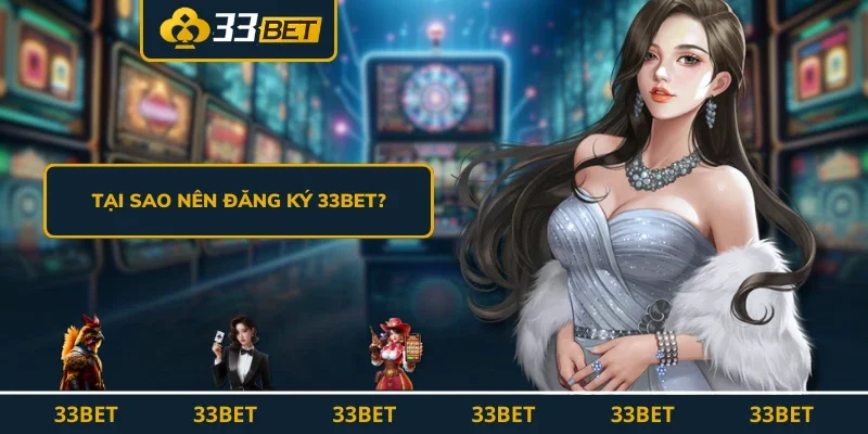 Tại sao nên đăng ký 33BET?